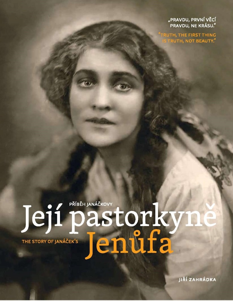 Obálka knihy „Pravdu, první věcí pravdu, ne krásu.“ Příběh Janáčkovy Její pastorkyně (zdroj Jiří Zahrádka)